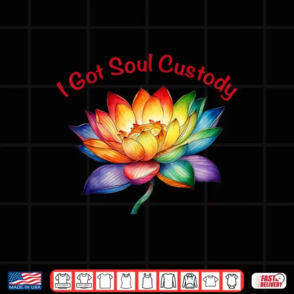 Design I Got Soul Custody Lotus Spiritual Healing Divorce Shirt