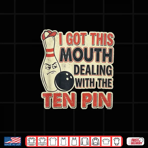 I Got This Mouth Ten Pin League Bowling Humor Shirt 4 Design I Got This Mouth Ten Pin League Bowling Humor Shirt