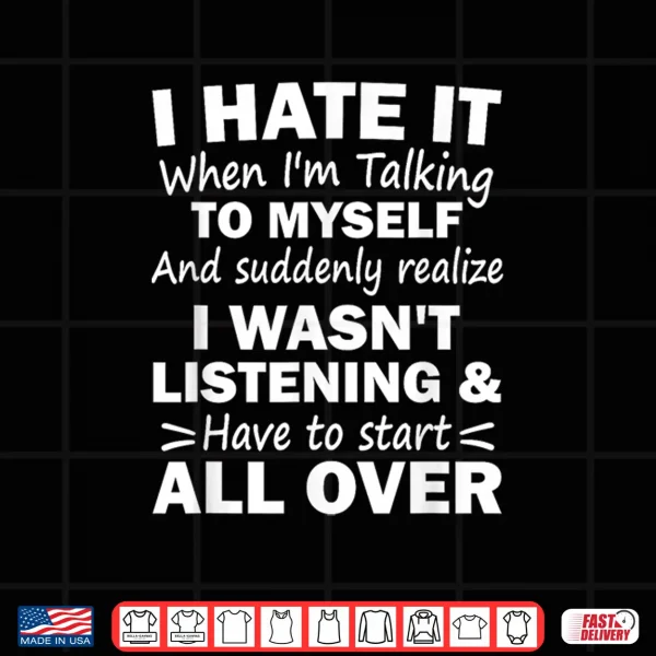 Design I Hate It When Im Talking To Myself And Suddenly Realize Shirt