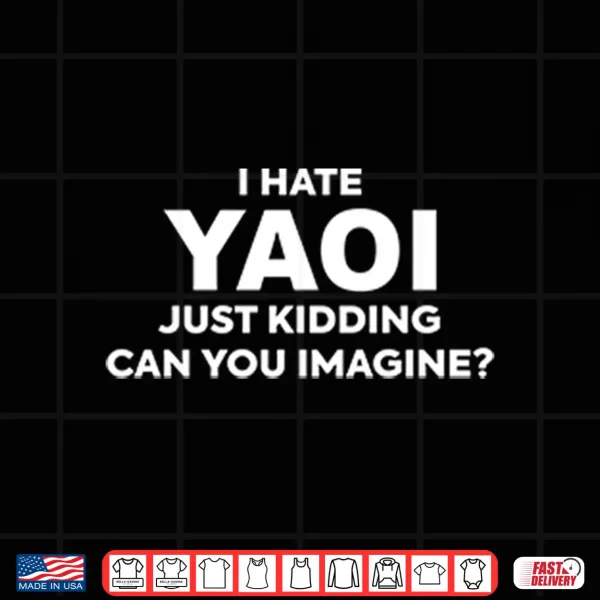 Design I Hate Yaoi Just Kidding Can You Imagine Shirt