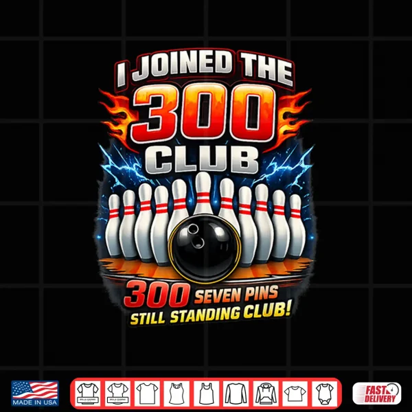 Design I Joined 300 Club Seven Pins Still Standing Funny Bowling Shirt