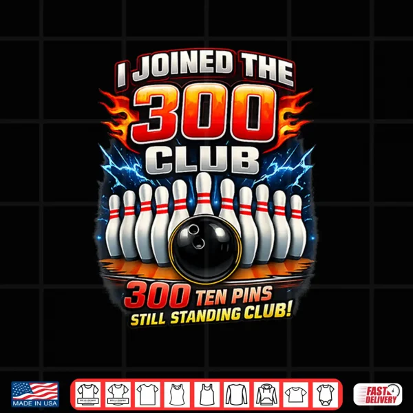 Design I Joined 300 Club Ten Pins Still Standing Funny Bowling Shirt