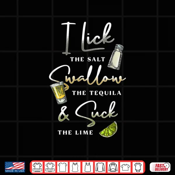 Design I Lick Salt Swallow Tequila Suck Lime Cinco De Mayo Mexico Shirt