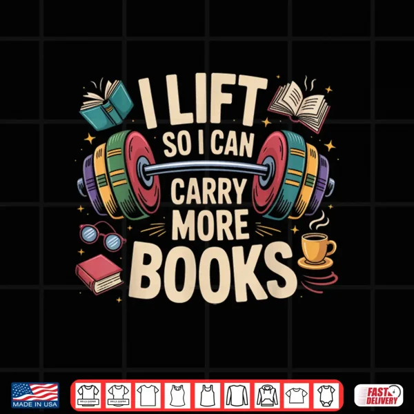 I Lift So I Can Carry More Books Reading Humor Gyming Shirt 4 Design I Lift So I Can Carry More Books Reading Humor Gyming Shirt