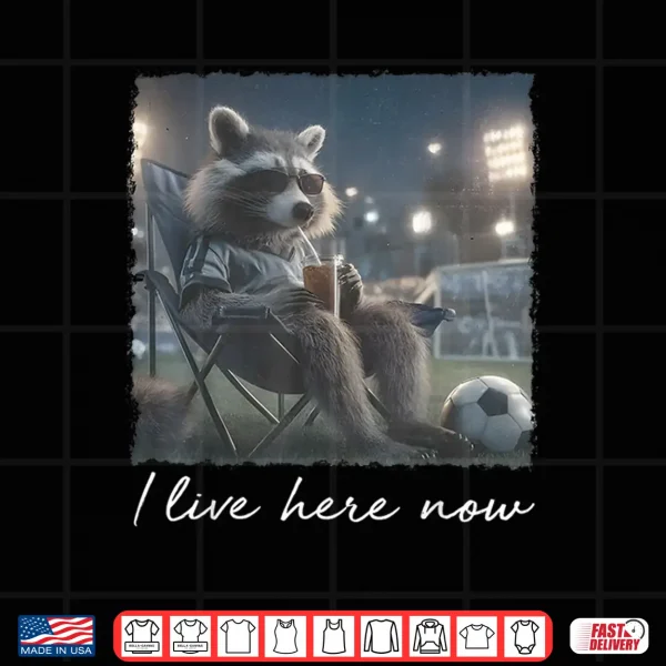 I Live Here Now Funny Soccer Mom Raccoon Game Day Sideline Shirt 4 Design I Live here Now Funny Soccer Mom Raccoon Game Day Sideline Shirt