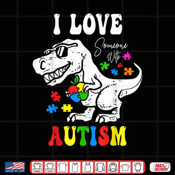I Love Someone With Autism Awareness Dino T Rex Graphic Shirt 4 Design I Love Someone With Autism Awareness Dino T Rex Graphic Shirt