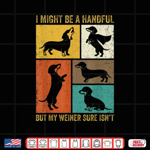 I Might Be A Handful But My Weiner Sure Isnt Funny Dog Shirt 4 Design I Might Be A Handful But My Weiner Sure Isnt Funny Dog Shirt