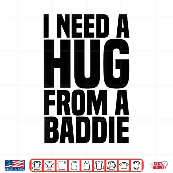 I Need A Hug From A Baddie Shirt 4 Design I Need A Hug From A Baddie Shirt