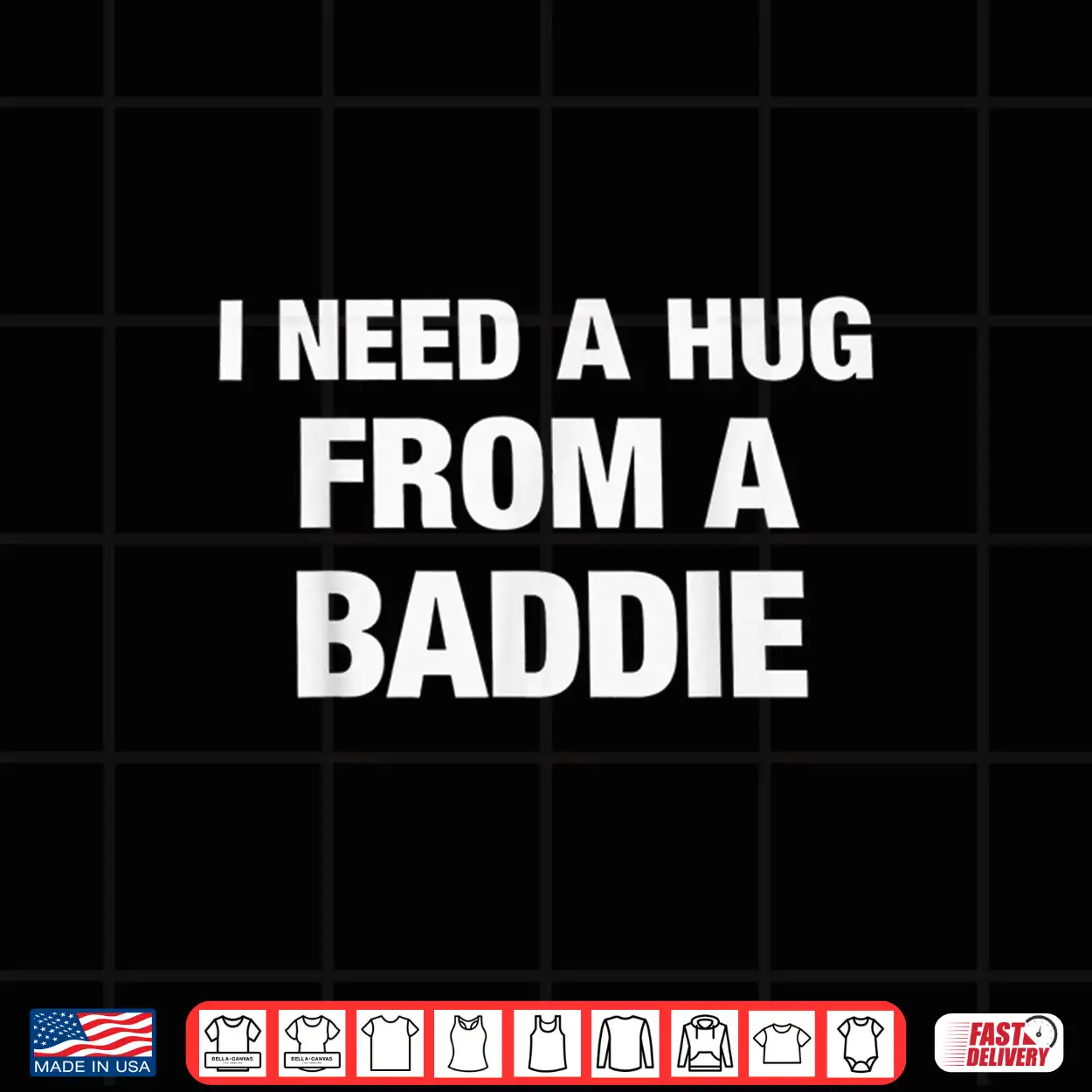 I Need A Hug From A Baddie Funny Saying Quote Shirt I Need A Hug From A Baddie Funny Saying Quote Shirt