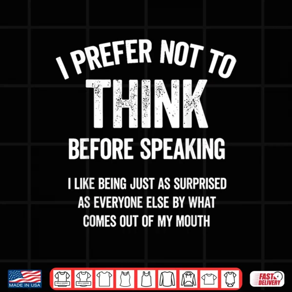 Design I Prefer Not to Think Before Speaking I Like Being Just As Shirt