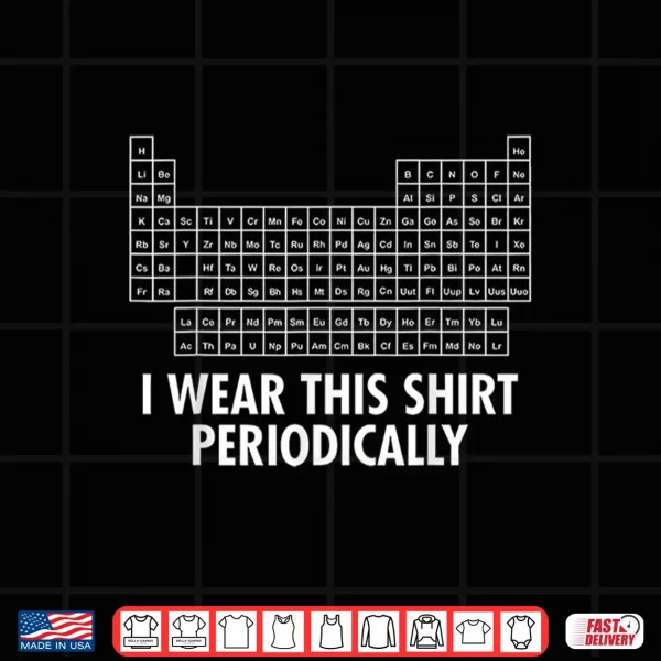 Design I Wear This Shirt Periodically Shirt