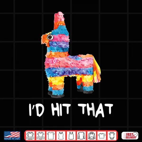 I'D Hit That Pinata Shirt Cinco De Mayo Party Shirt 4 Design Id Hit That Pinata Shirt Cinco de Mayo Party Shirt