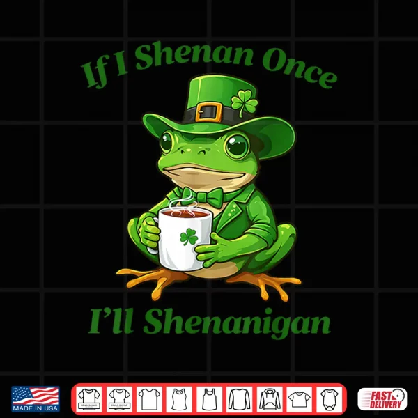 Design If I Shenan Once Ill Shenanigan Funny St Patricks Day Shirt