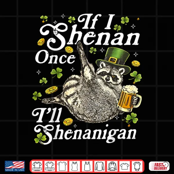 Design If I Shenan Once Ill Shenanigan St Patricks Day Raccoon Shirt