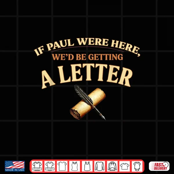 Design If Paul Were Here Wed Be Getting A Letter Christian Shirt