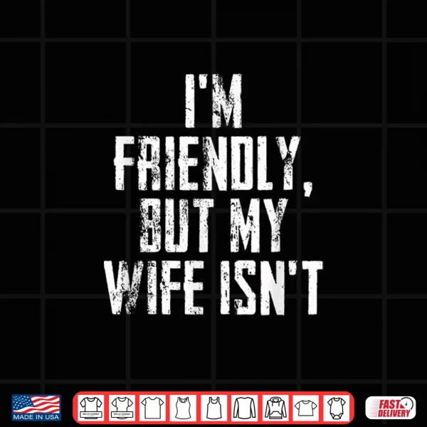 Design Im Friendly But My Wife Isnt Vintage Shirt