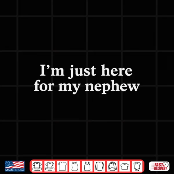Design Im Just Here for My Nephew Funny Saying Quote Shirt