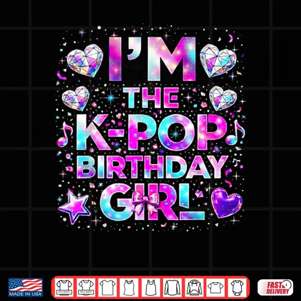 I'M The K Pop Birthday Girls Korean Music Shirt 4 Design Im The K Pop Birthday Girls Korean Music Shirt