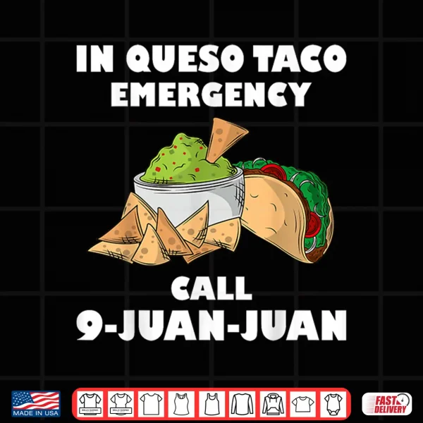 Design In Queso Emergency Cinco De Mayo Taco Call 9 Juan Mexican Shirt