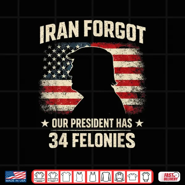 Design Iran Forgot Our President Has 34 Felonies Vintage US Flag Shirt