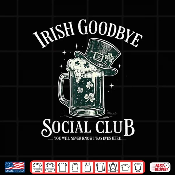 Design Irish Goodbye Social Club Funny St Patricks Day Drinking Shirt