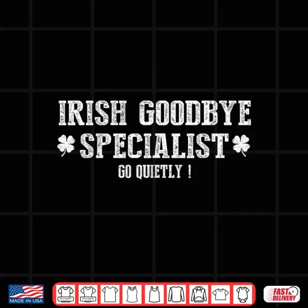 Design Irish Goodbye Specialist Shamrock Go Quietly St Patricks Shirt