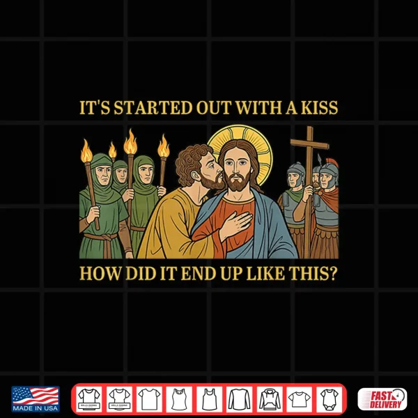 It Started Out With A Kiss How Did It End Up Like This Jesus Shirt 4 Design It Started Out with A Kiss How Did It End Up Like This Jesus Shirt
