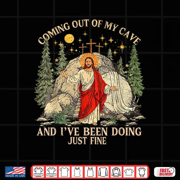Design Jesus Coming Out of My Cave and Ive Been Doing Just Fine Shirt