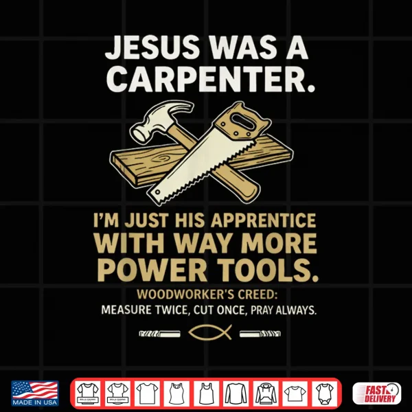 Design Jesus was A Carpenter Way More Power Tools Shirt