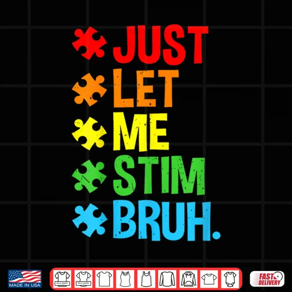 Just Let Me Stim Bruh Cute Autism Awareness Modern Humor Shirt 4 Design Just Let Me Stim Bruh Cute Autism Awareness Modern Humor Shirt