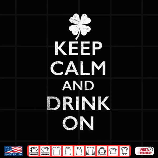 Keep Calm And Drink On Funny St Pattys Shirt 4 Design Keep Calm and Drink On Funny St Pattys Shirt