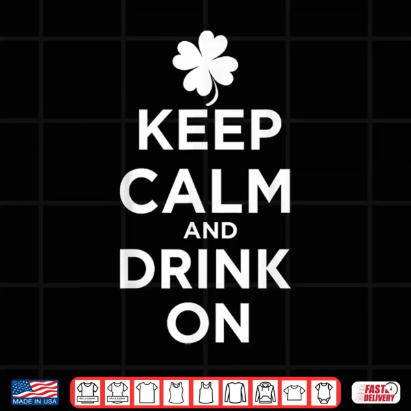 Keep Calm And Drink On Lucky Clover St. Patrick'S Day Shirt 4 Design Keep Calm and Drink On Lucky Clover St. Patricks Day Shirt