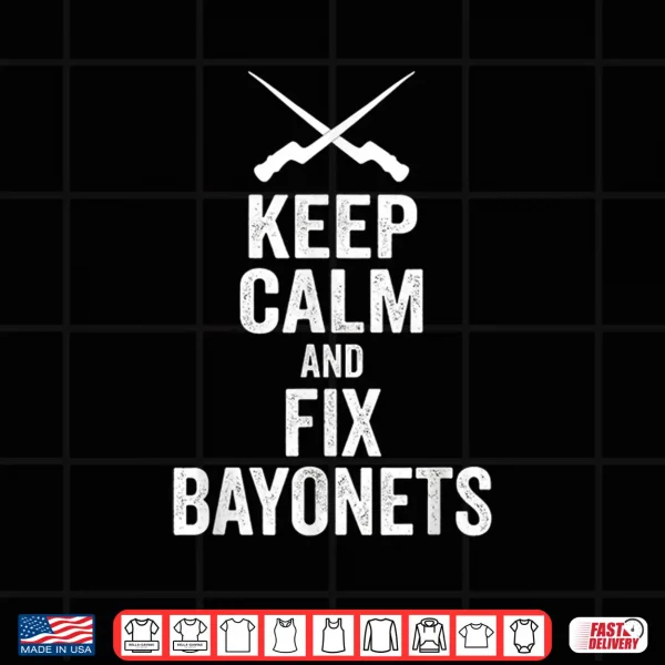 Keep Calm And Fix Bayonets Shirt 4 Design Keep Calm and Fix Bayonets Shirt