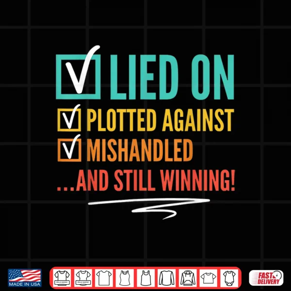Lied On Plotted Against Mishandled And Still Winning Shirt 4 Design Lied On Plotted Against Mishandled And Still Winning Shirt