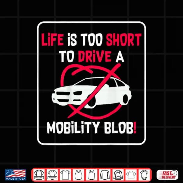 Design Life is Too Short to Drive A Mobility Blob Funny Shirt