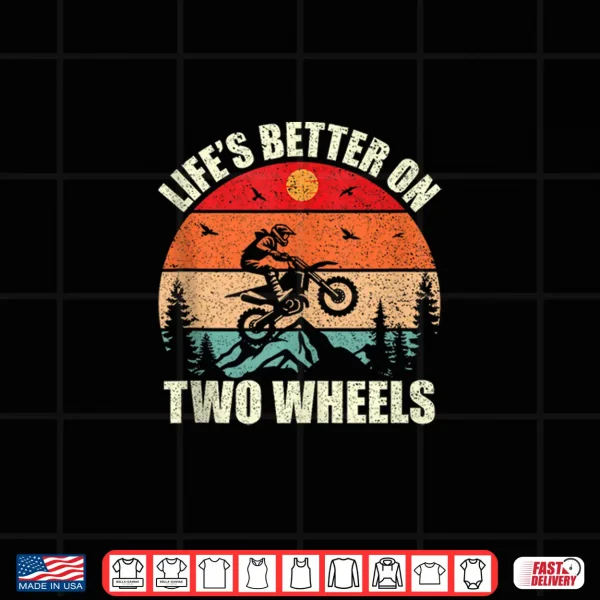 Lifes Better On Two Wheels Motocross Dirt Bike Shirt 4 Design Lifes Better On Two Wheels Motocross Dirt Bike Shirt