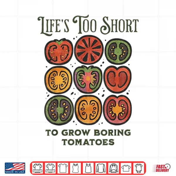 Design Lifes Too Short to Grow Boring Tomatoes Funny Gardening Shirt