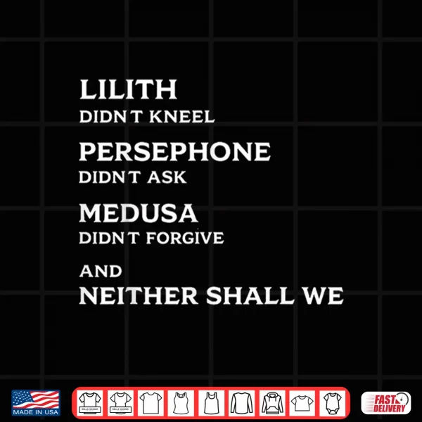 Design Lilith Didnt Kneel Persephone Didnt Ask Medusa Didnt Shirt