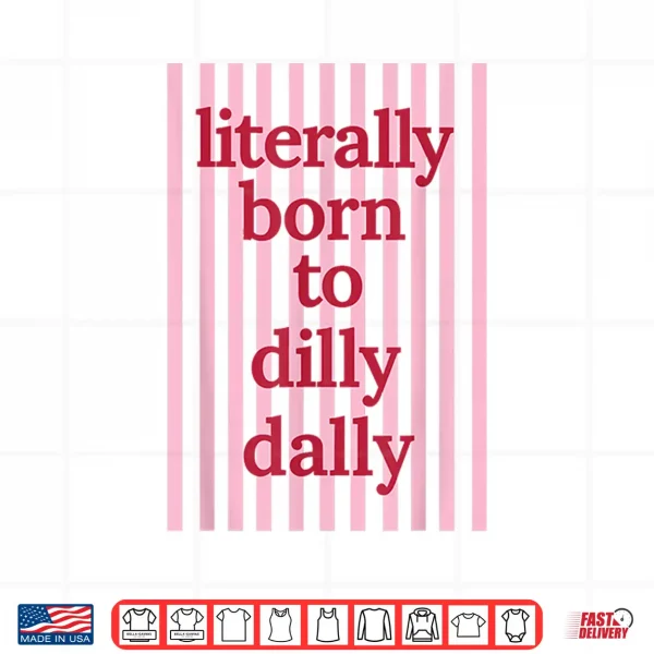 Design Literally Born to Dilly Dally Funny Lazy Humor Shirt
