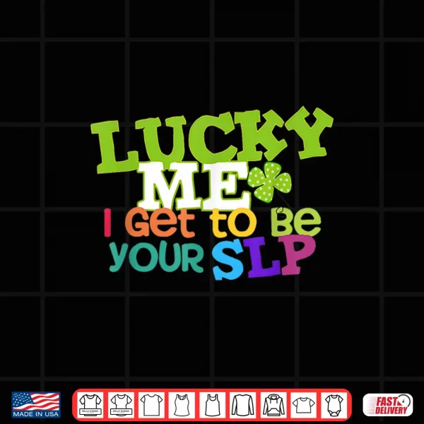 Design Lucky Me I Get to be Your SLP Speech Teacher Shirt