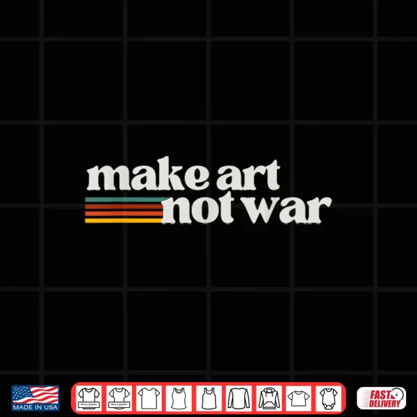 Design Make Art Not War Peaceful Artist Peace Painter Shirt