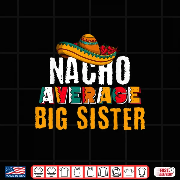 Design Nacho Average Big Sister Cinco De Mayo Funny Mexican Latin Shirt