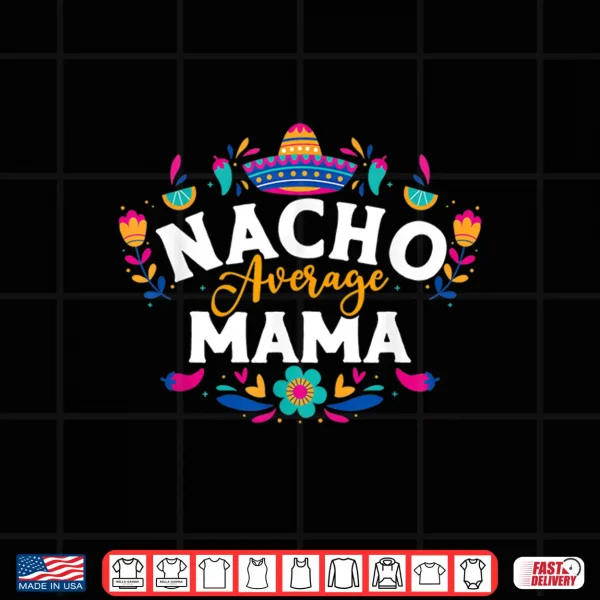 Design Nacho Average Mama Cinco De Mayo Mexican Matching Family Shirt