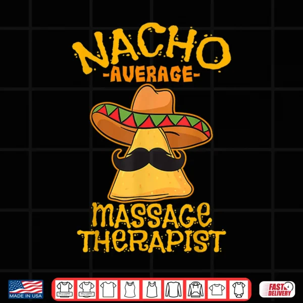 Nacho Average Massage Therapist Masseuse Cinco De Mayo Party Shirt 4 Design Nacho Average Massage Therapist Masseuse Cinco de Mayo Party Shirt