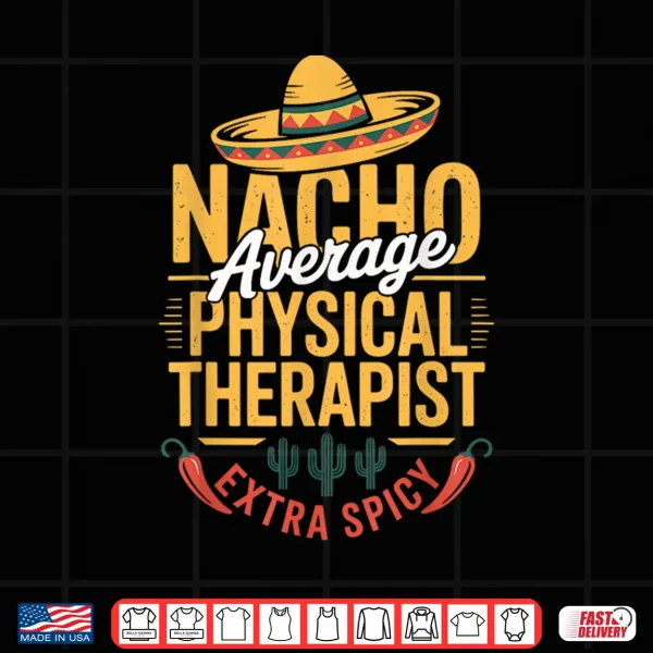 Design Nacho Average Physical Therapist Extra Spicy Shirt