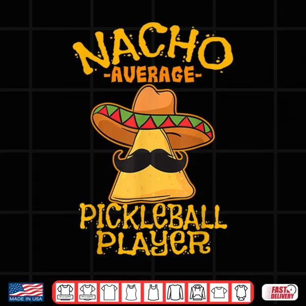Nacho Average Pickleball Player Mexican Sport Cinco De Mayo Shirt 4 Design Nacho Average Pickleball Player Mexican Sport Cinco De Mayo Shirt