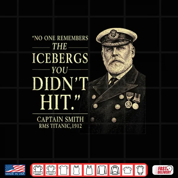 Design No One Remembers The Icebergs You Didnt Hit Statement Shirt