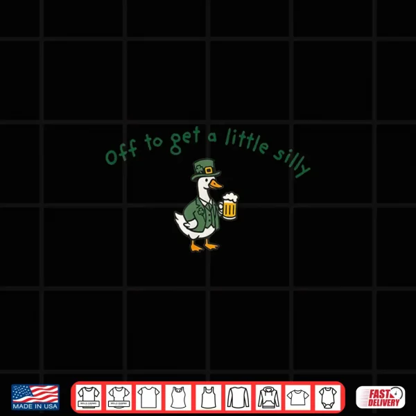 Design Off to Get A Little Silly Funny Irish St Patricks Day Goose Shirt