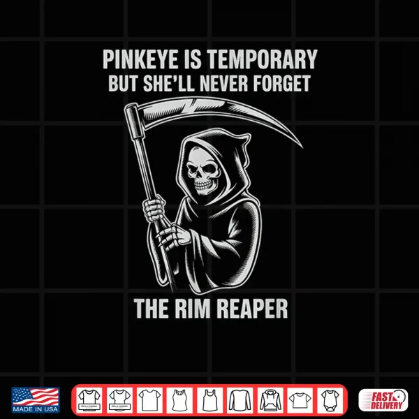 Design Pinkeye is Temporary But Shell Never Forget The Rim Reaper Shirt