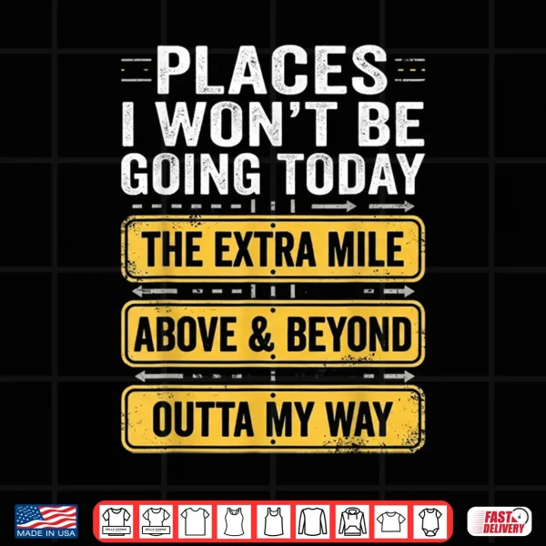 Places I Won'T Be Going Today Above & Beyond Shirt 4 Design Places I Wont Be Going Today Above Beyond Shirt
